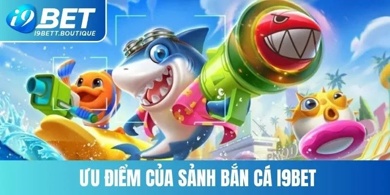 Nhiều lợi ích khi tham gia sảnh bắn cá I9BET