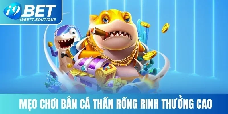 Mẹo chơi bắn cá thần rồng rinh thưởng cao