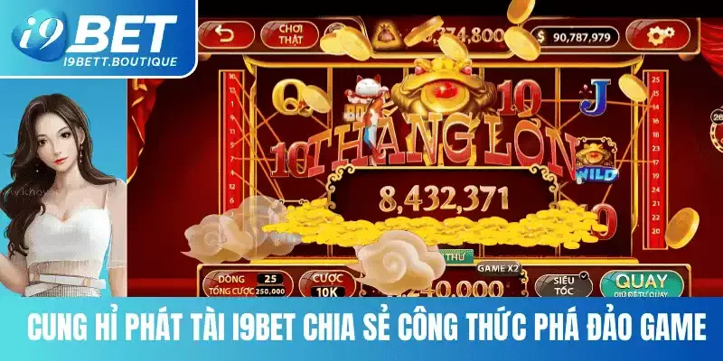 Cung Hỉ Phát Tài i9bet chia sẻ công thức phá đảo game