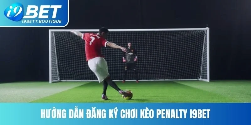 Hướng dẫn đăng ký chơi kèo Penalty I9BET
