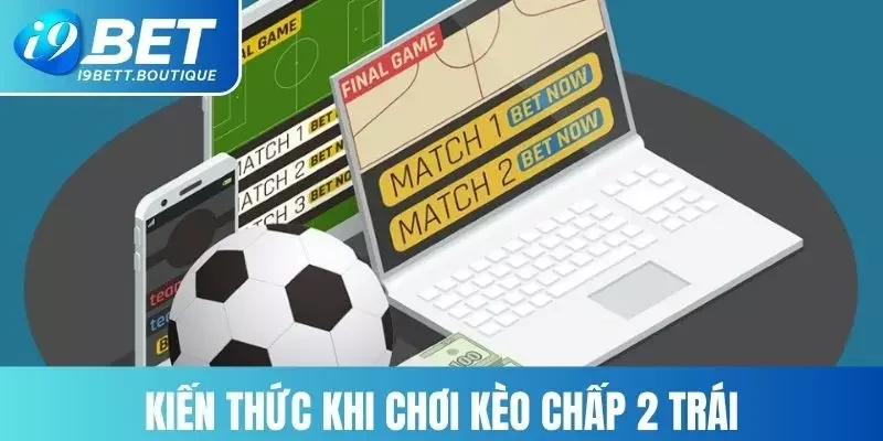 Kiến thức chơi kèo chấp 2 hòa