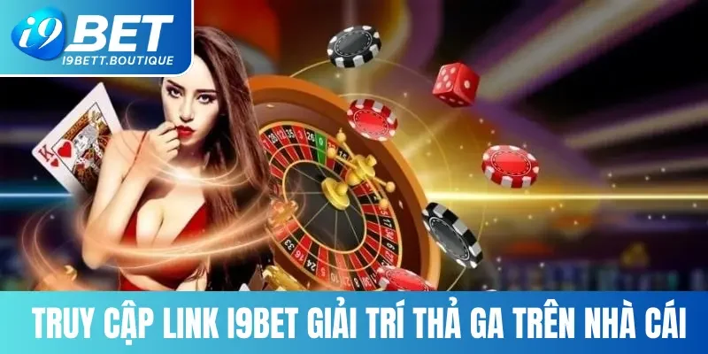 Truy cập Link i9BET giải trí thả ga trên nhà cái uy tín