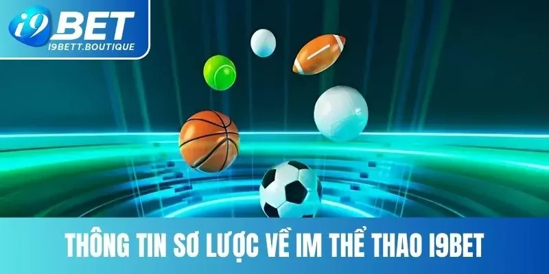 Khái quát sơ lược về IM thể thao I9BET