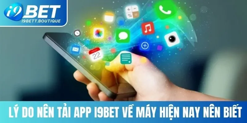 Lý do nên tải app i9BET