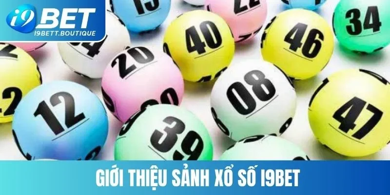 Tổng quan về sảnh giải trí Xổ số I9BET