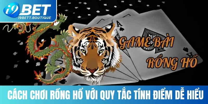 Cách chơi Rồng Hổ với quy tắc tính điểm dễ hiểu