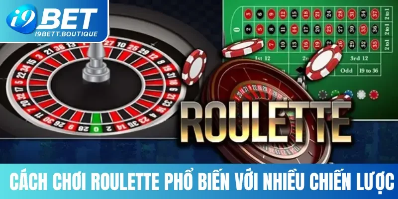 Cách chơi Roulette phổ biến với nhiều chiến lược