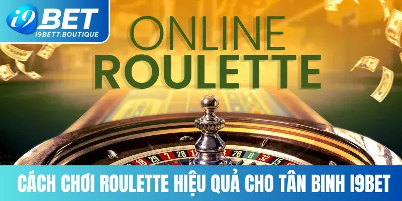 Cách chơi Roulette hiệu quả cho tân binh I9bet