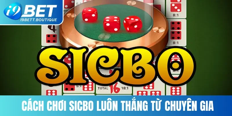 Cách chơi Sicbo luôn thắng cực dễ từ chuyên gia