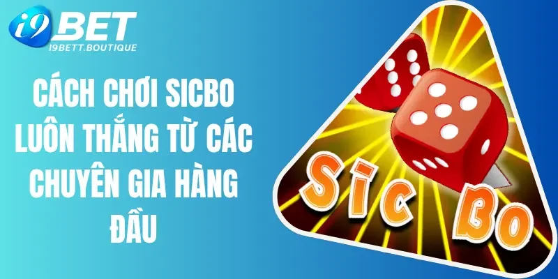 Cách Chơi Sicbo Luôn Thắng Từ Các Chuyên Gia Hàng Đầu