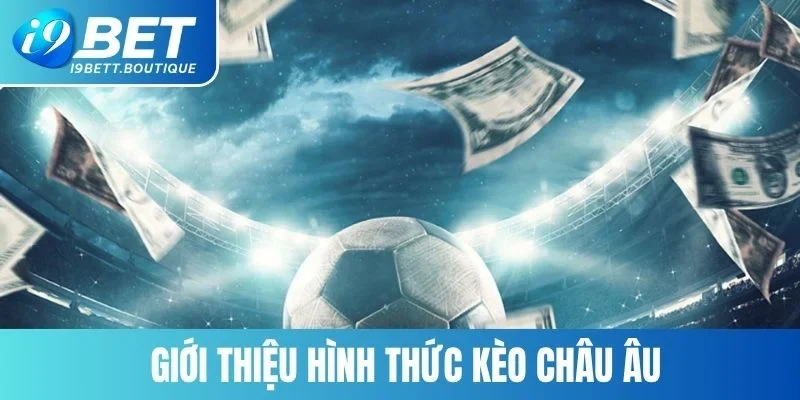 Tìm hiểu thông tin cơ bản về loại hình cá cược kèo châu Âu hấp dẫn
