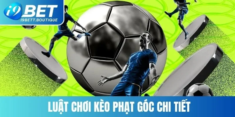 Tìm hiểu luật chơi của hình thức kèo phạt góc siêu hấp dẫn tại nhà cái i9bet