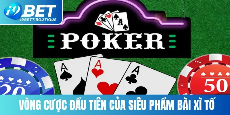 Vòng cược đầu tiên của siêu phẩm bài xì tố