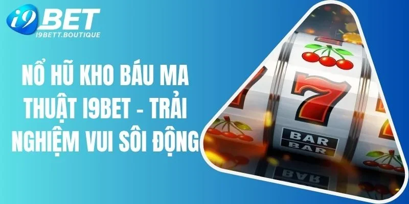 Nổ Hũ Kho Báu Ma Thuật I9BET - Trải Nghiệm Vui Sôi Động