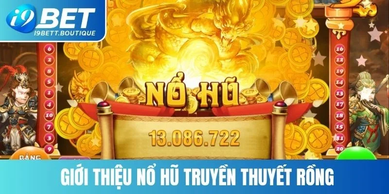 Nổ hũ truyền thuyết rồng - Sản phẩm giải trí đẳng cấp tại I9BET