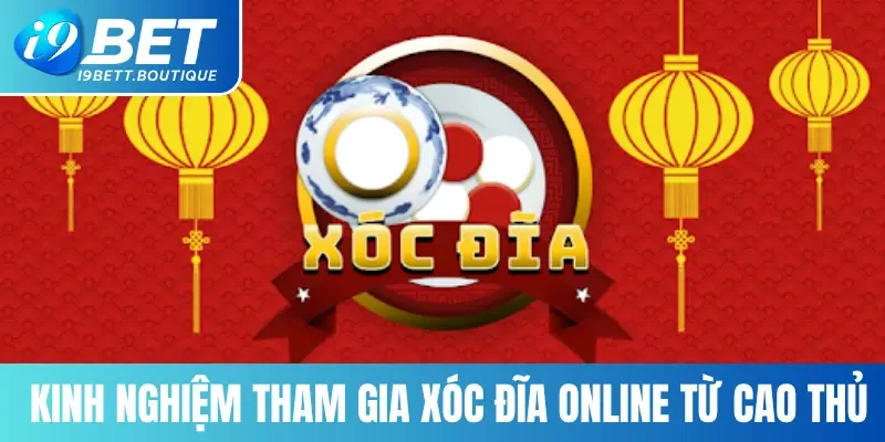 Kinh nghiệm tham gia xóc đĩa online từ cao thủ